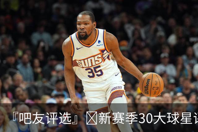 『吧友评选』🌟新赛季30大球星评选👑谁是No.7球星？
