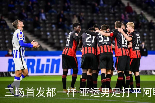三场首发都一样 亚运男足打平阿联酋就出线