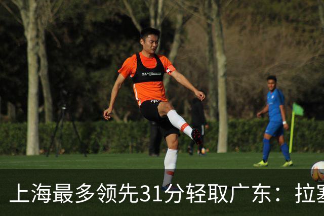 上海最多领先31分轻取广东：拉塞尔22+6三分 李弘权27分李添荣20分