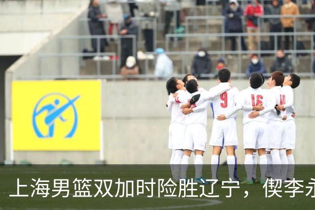上海男篮双加时险胜辽宁，偰李永炜26+5，拉塞尔18+7+9，麦基18分！