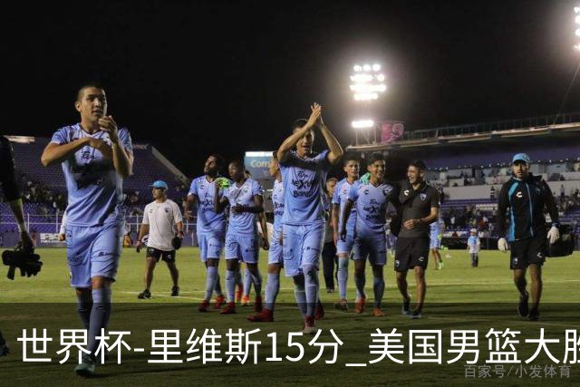 世界杯-里维斯15分 美国男篮大胜希腊提前晋级