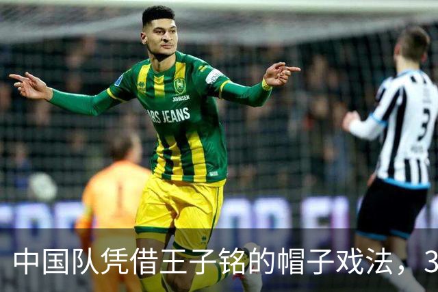 中国队凭借王子铭的帽子戏法，3-0战胜马尔代夫队