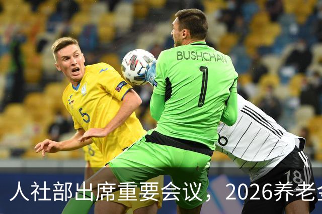 人社部出席重要会议，2026养老金调整？好消息还是坏消息？