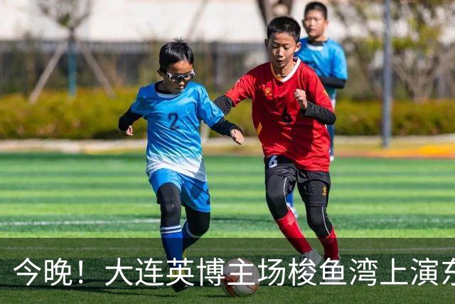 今晚！大连英博主场梭鱼湾上演东北超决赛，CCTV5+直播，附节目单，孙悦+郎朗等亮相，看点多多