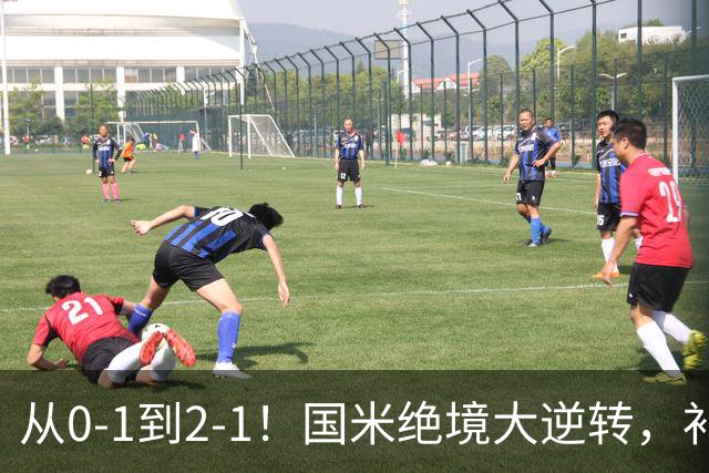 从0-1到2-1！国米绝境大逆转，补时阶段连入2球，球迷：太燃了