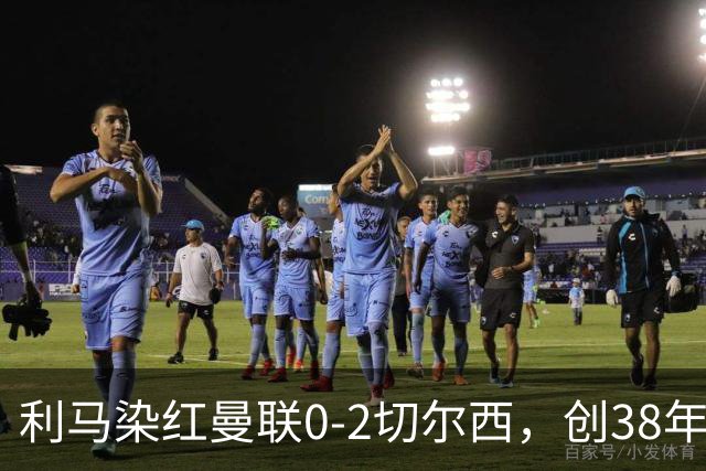 利马染红曼联0-2切尔西，创38年最差恐入降级区！不换卡里克难转运