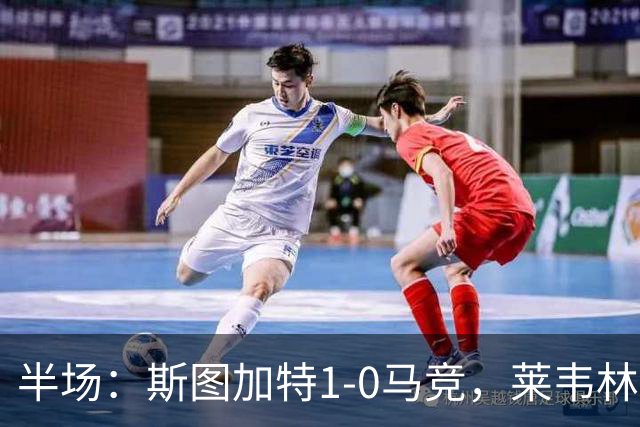 半场：斯图加特1-0马竞，莱韦林建功，奥布拉克关键扑救