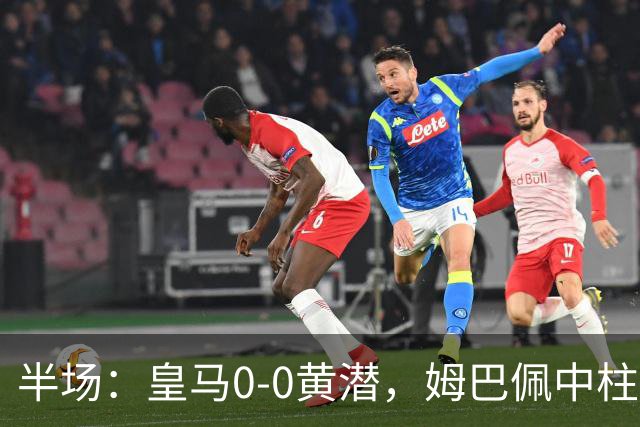 半场：皇马0-0黄潜，姆巴佩中柱，贝林厄姆飞铲染黄