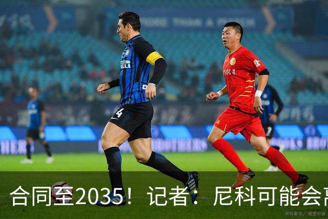 合同至2035！记者：尼科可能会离开毕巴，若有丰厚报价球队愿出售