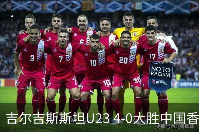吉尔吉斯斯坦U23 4-0大胜中国香港U23，涅马托夫破门，阿卜杜扎帕尔建功