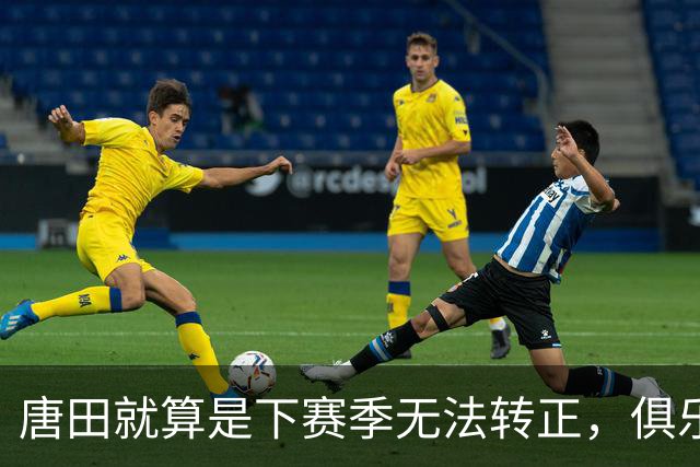 唐田就算是下赛季无法转正，俱乐部还会对他另有安排，值得期待