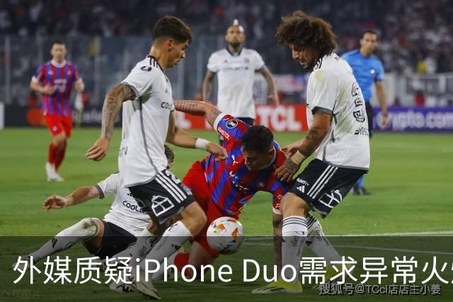 外媒质疑iPhone Duo需求异常火爆：苹果供应不足仓促上市
