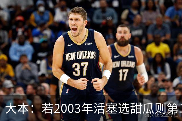 大本：若2003年活塞选甜瓜则第二年可能无法夺冠 他肯定得要球权