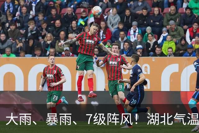 大雨、暴雨、7级阵风！湖北气温或将创下半年新低