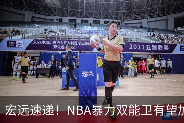 宏远速递！NBA暴力双能卫有望加盟，力保亚帅躺进总决赛？