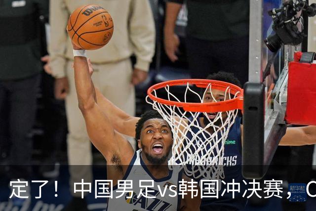 定了！中国男足vs韩国冲决赛，CCTV5直播+宋凯现场助威，首发圈定