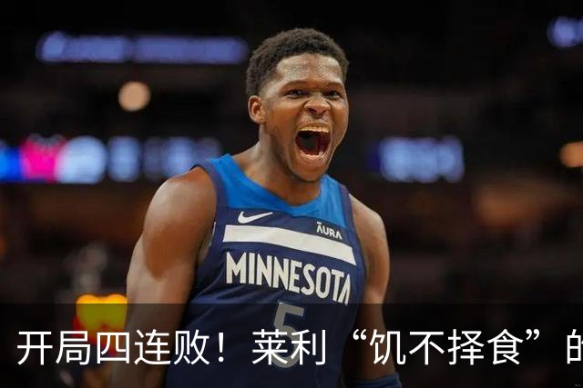 开局四连败！莱利“饥不择食”的代价来了？
