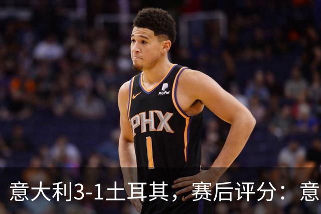 意大利3-1土耳其，赛后评分：意大利15号排第一