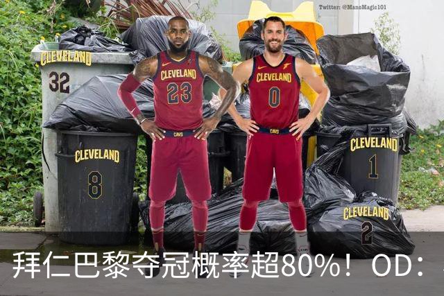 拜仁巴黎夺冠概率超80%！OD：榜首都不是他们
