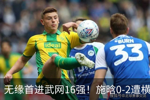 无缘首进武网16强！施晗0-2遭横扫 中国单打仅剩郭涵煜