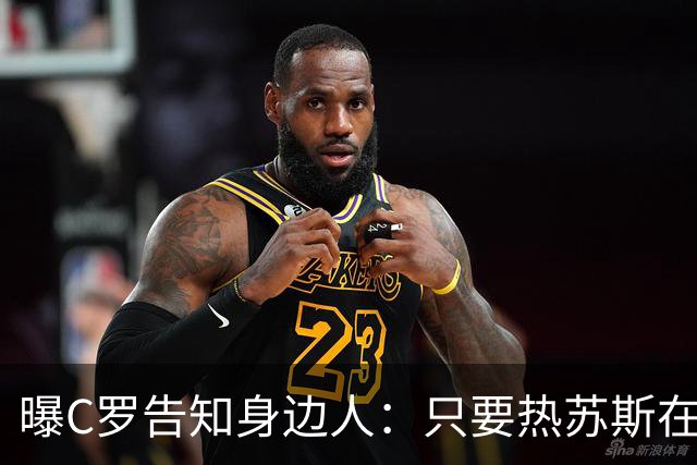 曝C罗告知身边人：只要热苏斯在任就不回国家队