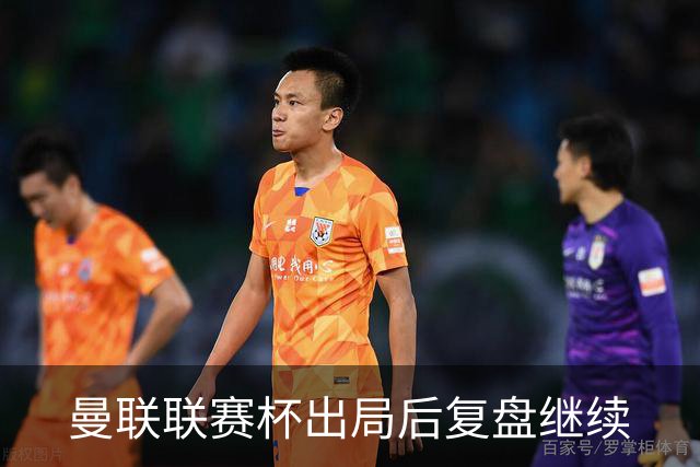 曼联联赛杯出局后复盘继续