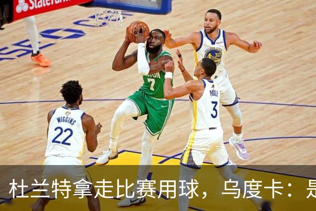 杜兰特拿走比赛用球，乌度卡：是为纪念桑顿生涯首分