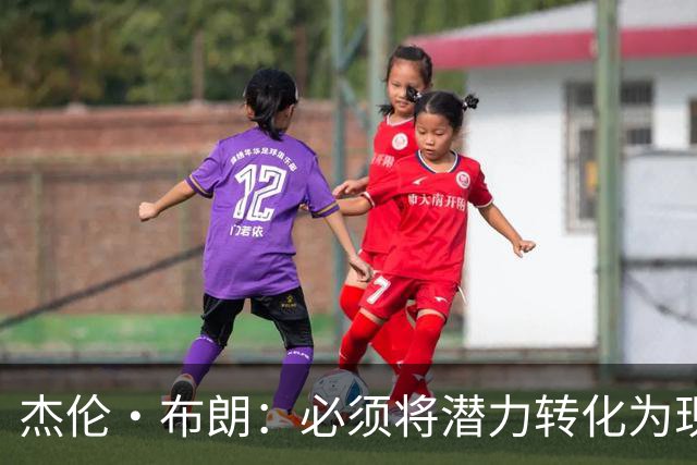 杰伦·布朗：必须将潜力转化为现实 想成强队需保持48分钟稳定