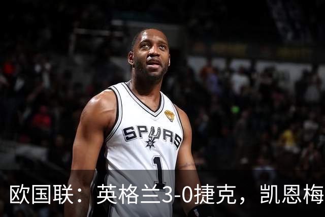 欧国联：英格兰3-0捷克，凯恩梅开二度+造乌龙