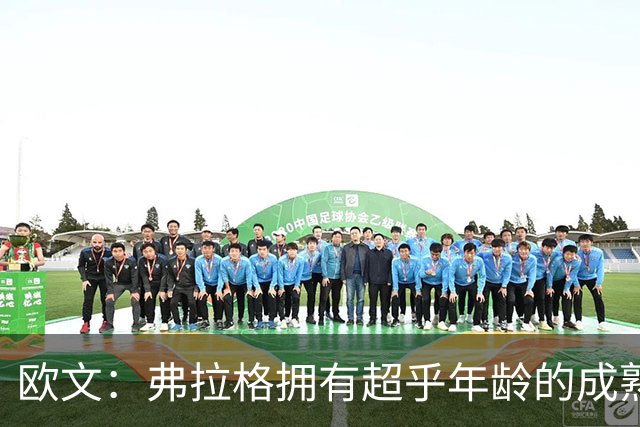 欧文：弗拉格拥有超乎年龄的成熟 我会教他何为球队核心领袖