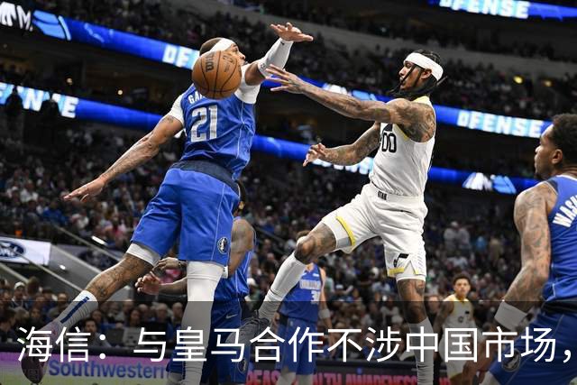 海信：与皇马合作不涉中国市场，与姆巴佩无任何直接代言关系，已发函谴责