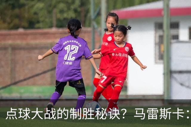 点球大战的制胜秘诀？马雷斯卡：其实我来到曼城后，还没练过点球