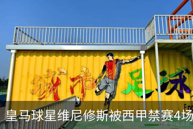 皇马球星维尼修斯被西甲禁赛4场，将缺席对阵巴萨；维尼修斯解释获得红牌原因：一场意外的纠缠！