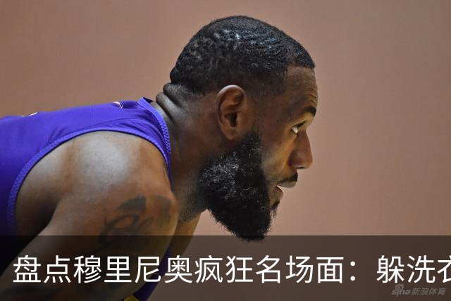 盘点穆里尼奥疯狂名场面：躲洗衣筐、停车场怒斥裁判、戳眼事件全回顾