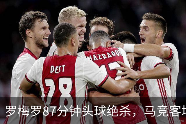 罗梅罗87分钟头球绝杀，马竞客场2比1阿拉维斯