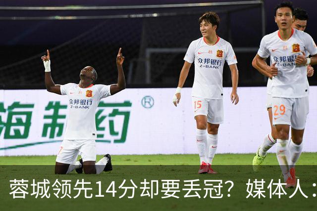 蓉城领先14分却要丢冠？媒体人：底蕴是很玄乎的 蓉城已经没信心了