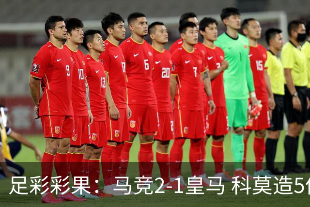 足彩彩果：马竞2-1皇马 科莫造5倍冷负