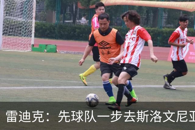 雷迪克：先球队一步去斯洛文尼亚见了卢卡 全队之行有助增进团结