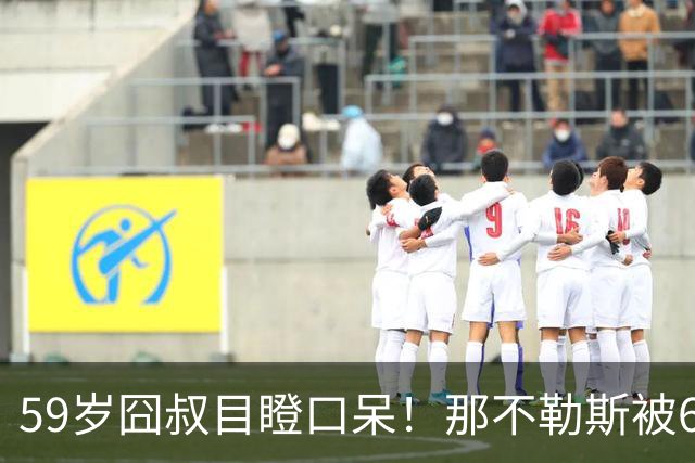 59岁囧叔目瞪口呆！那不勒斯被6连败的鱼腩反杀：狂射29脚 丁丁丢点