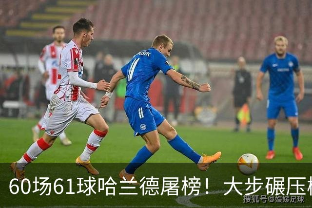 60场61球哈兰德屠榜！大步碾压梅西 直冲C罗GOAT王座