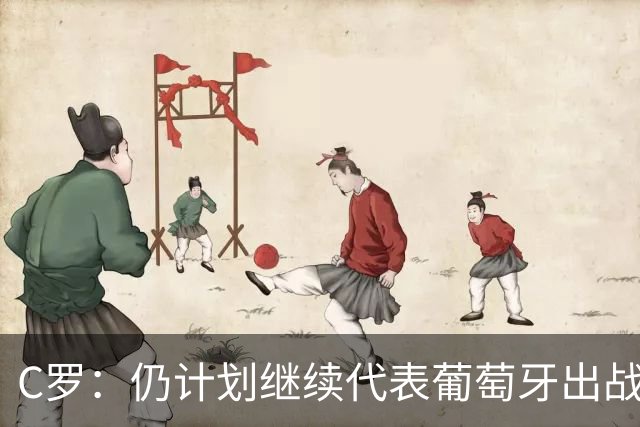 C罗：仍计划继续代表葡萄牙出战，相信自己能够帮助国家队
