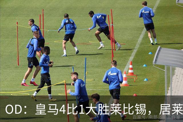 OD：皇马4比1大胜莱比锡，居莱尔赛后发文调侃姆巴佩